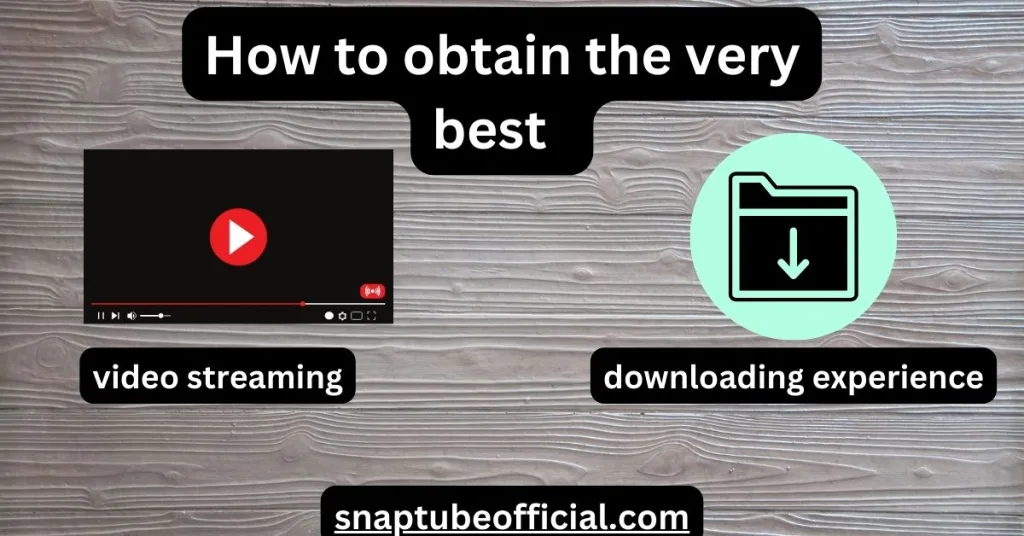 How to obtain the very best video streaming and downloading experience