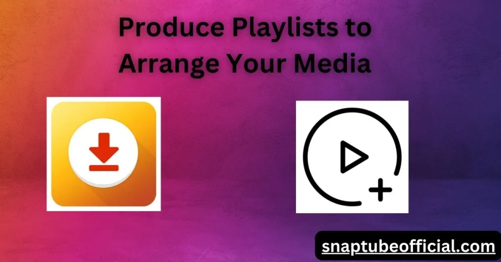 Produce Playlists to Arrange Your Media